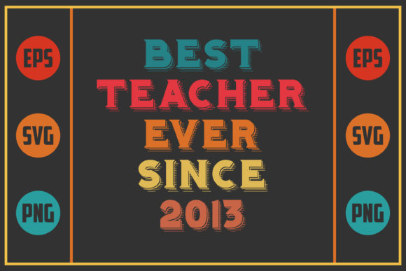 Best Teacher Ever Since 2013 – A Graphics Asset for Crafters